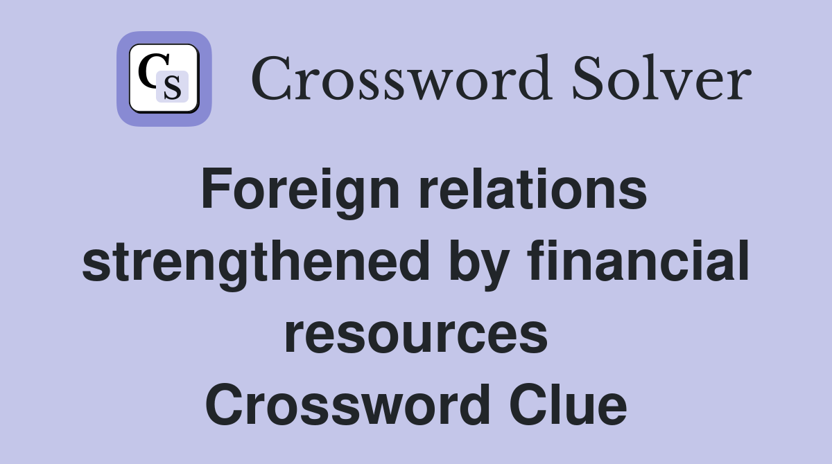 Foreign relations strengthened by financial resources Crossword Clue