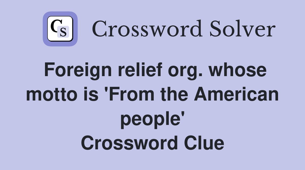Foreign relief org. whose motto is 'From the American people' Crossword Clue
