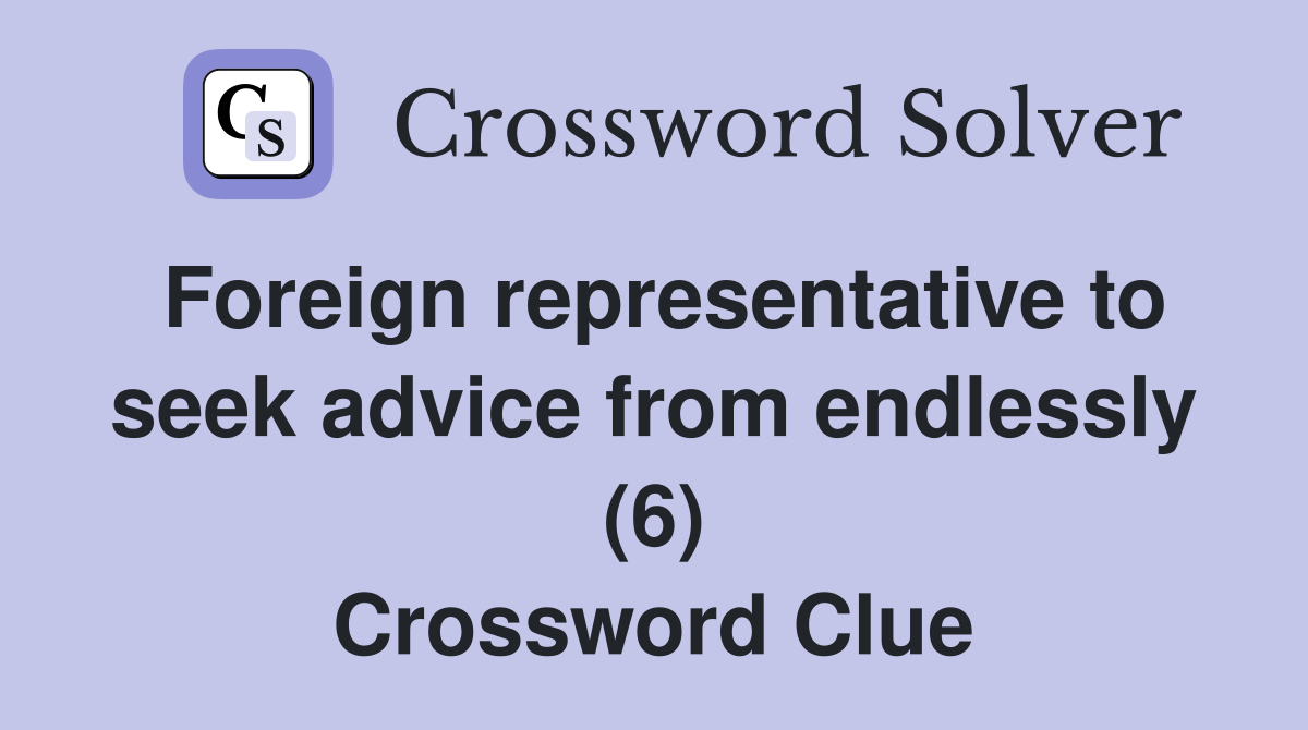 Foreign representative to seek advice from endlessly (6) Crossword Clue