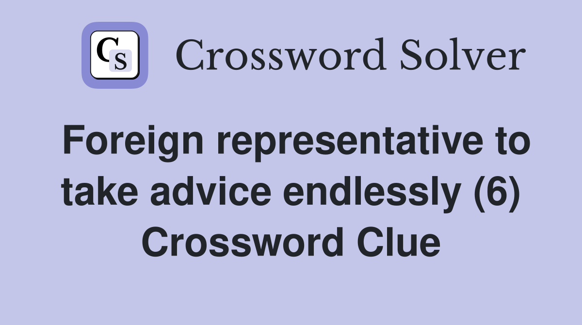 Foreign representative to take advice endlessly (6) Crossword Clue