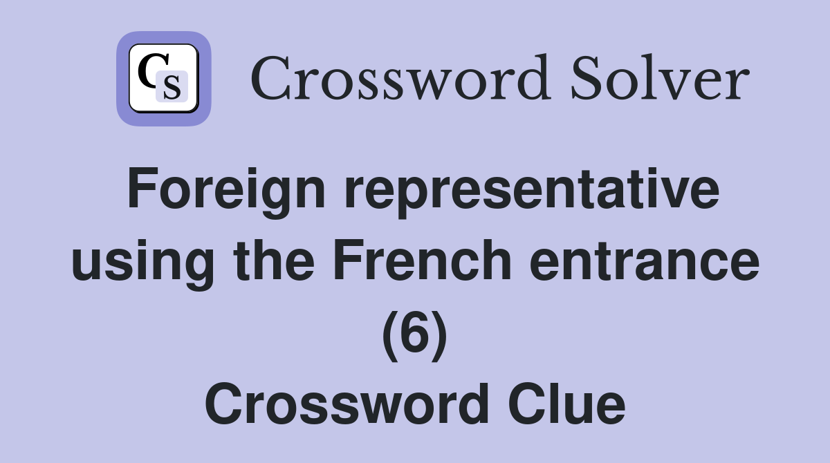 Foreign representative using the French entrance (6) Crossword Clue