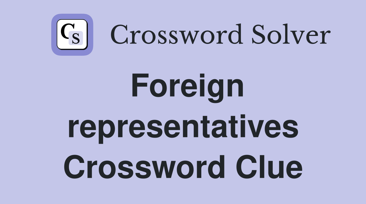 Foreign representatives Crossword Clue