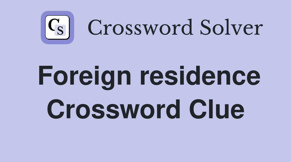 Foreign residence Crossword Clue