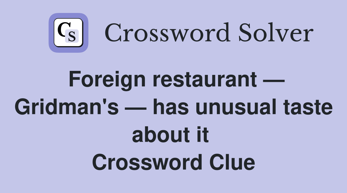 Foreign restaurant — Gridman's — has unusual taste about it  Crossword Clue
