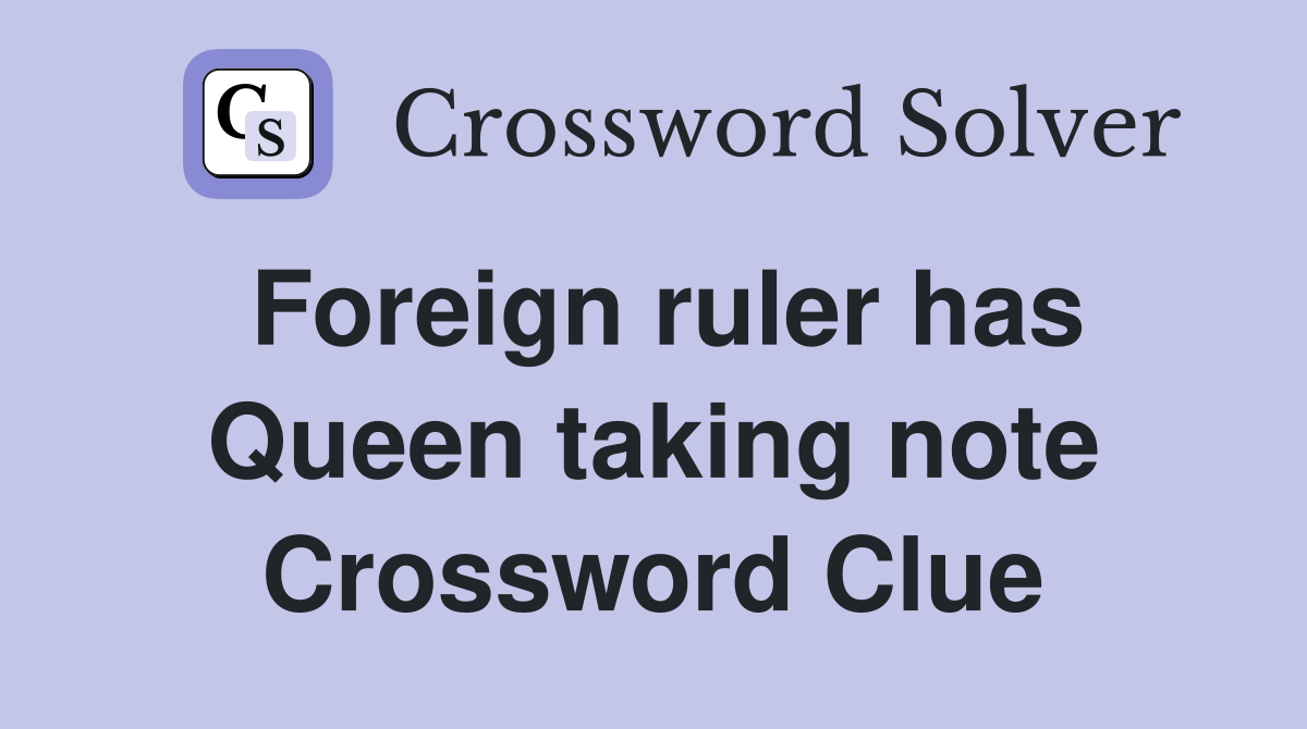 Foreign ruler has Queen taking note Crossword Clue