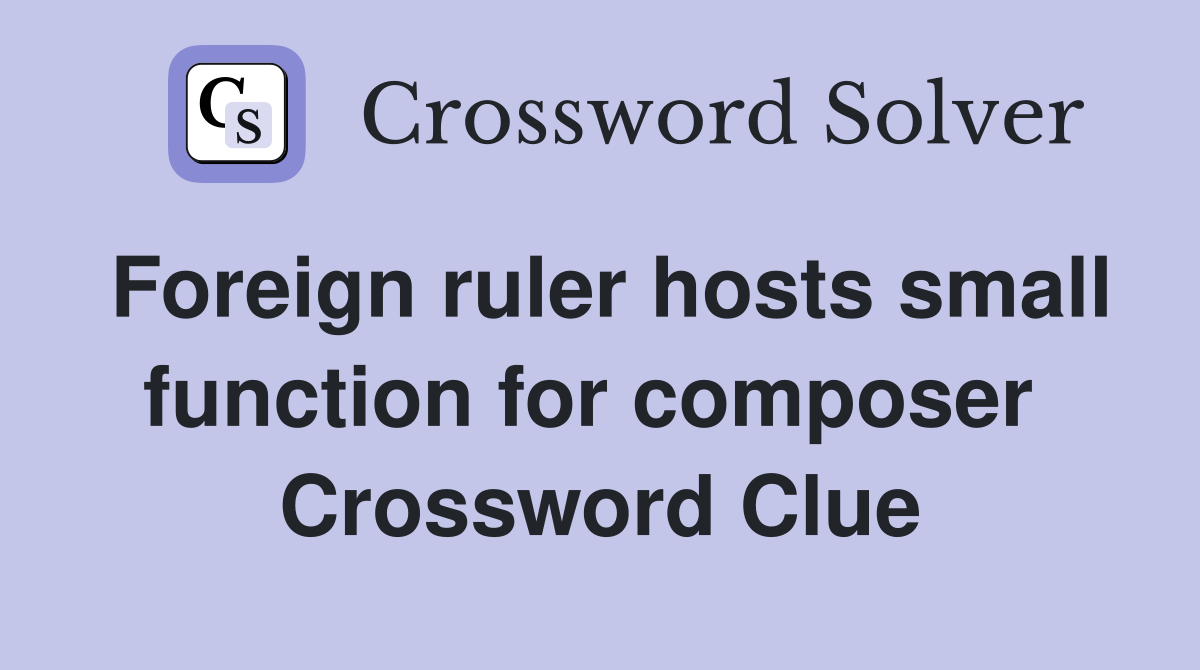 Foreign ruler hosts small function for composer  Crossword Clue
