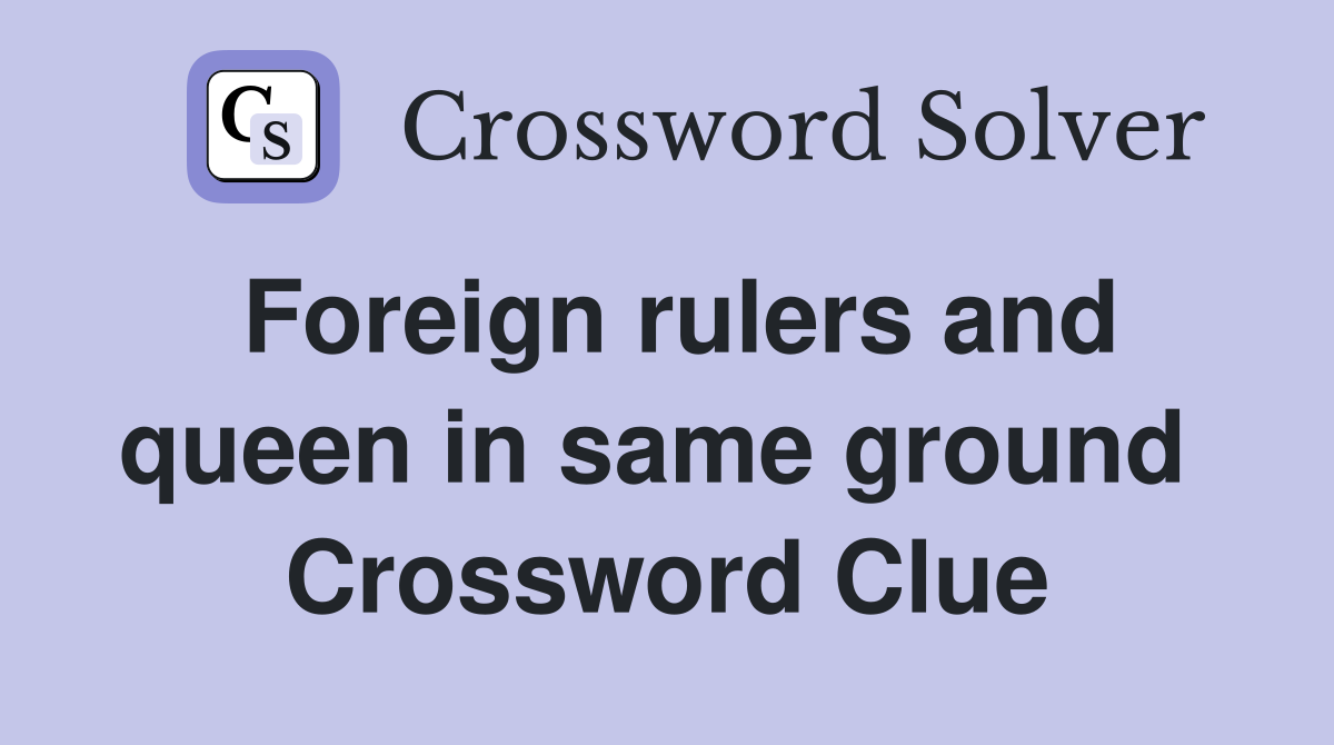 Foreign rulers and queen in same ground  Crossword Clue