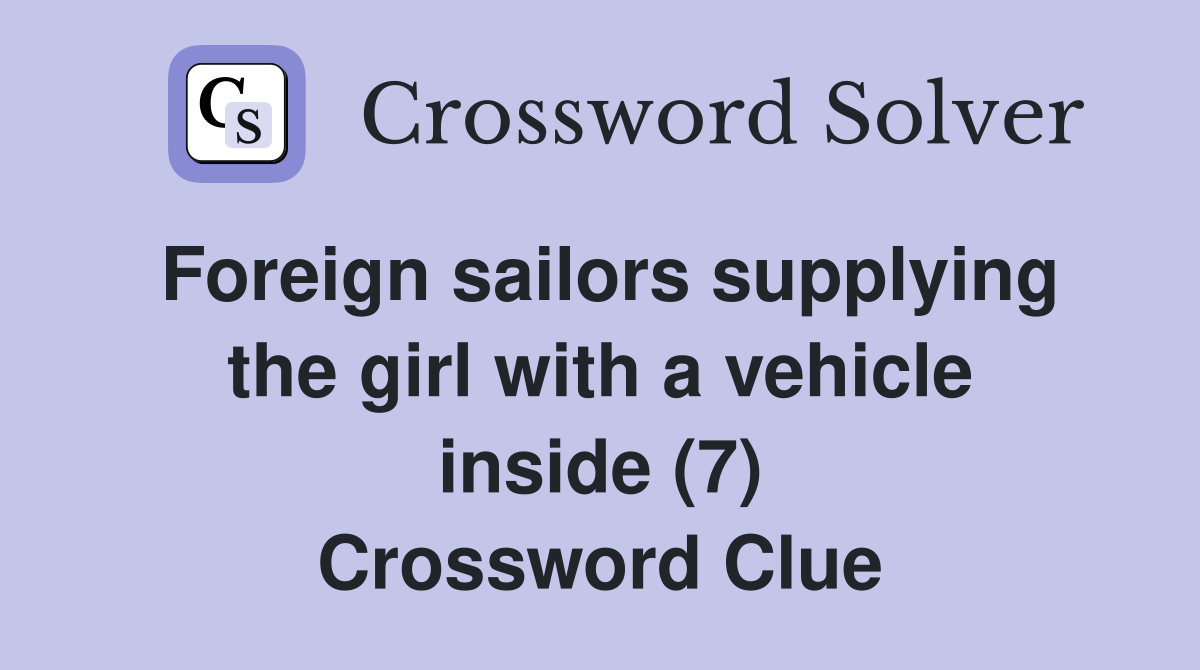 Foreign sailors supplying the girl with a vehicle inside (7) Crossword Clue