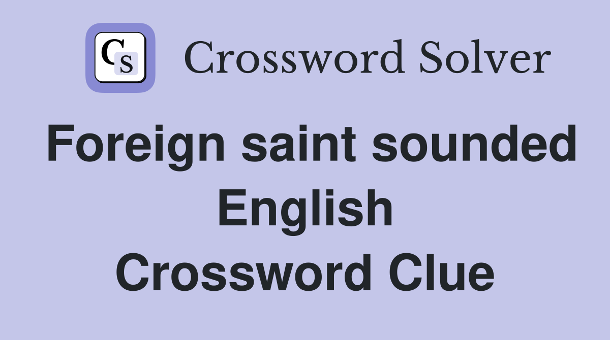 Foreign saint sounded English Crossword Clue