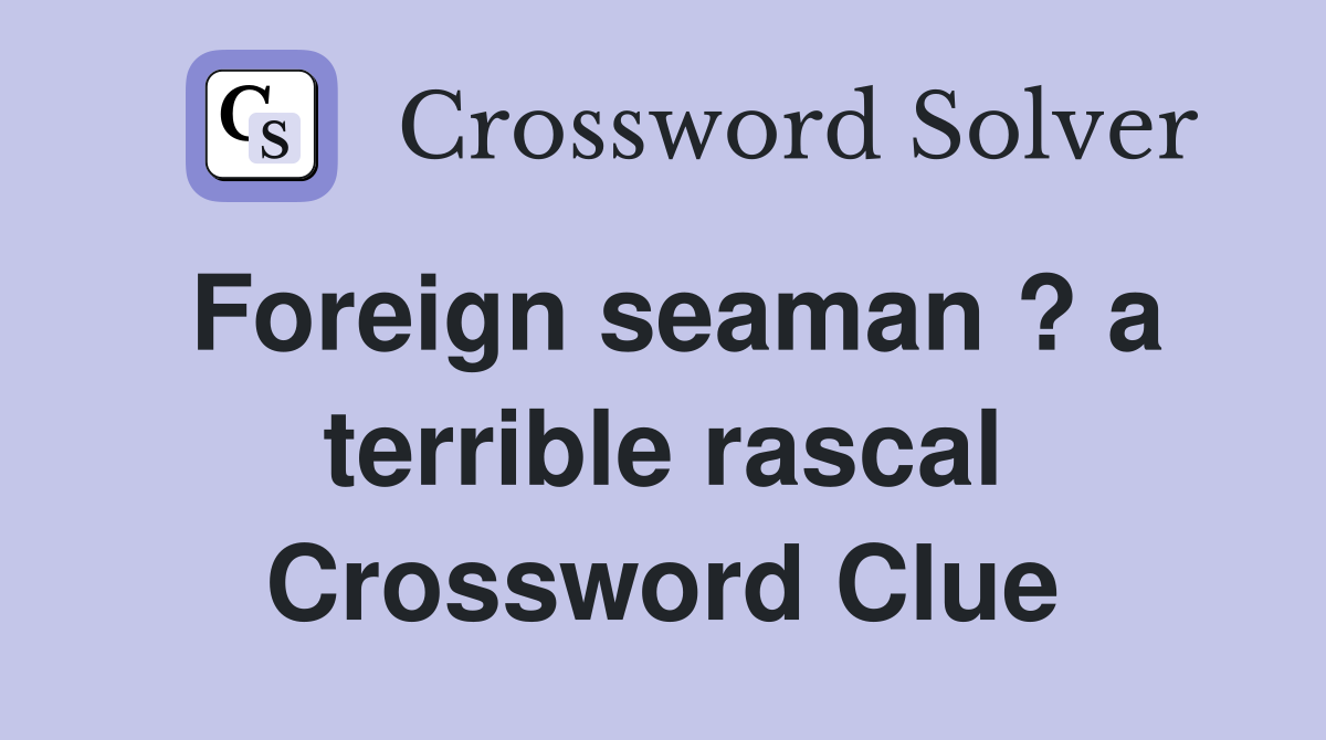 Foreign seaman ? a terrible rascal Crossword Clue