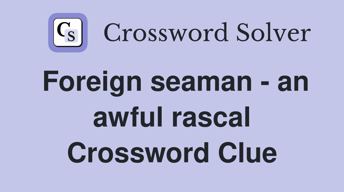 Foreign seaman - an awful rascal Crossword Clue