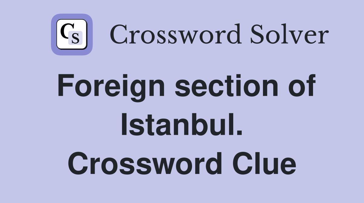 Foreign section of Istanbul. Crossword Clue