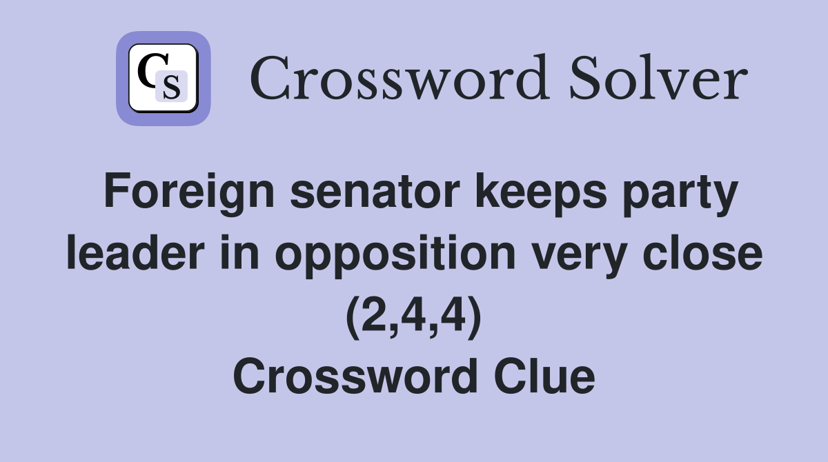 Foreign senator keeps party leader in opposition very close (2,4,4) Crossword Clue
