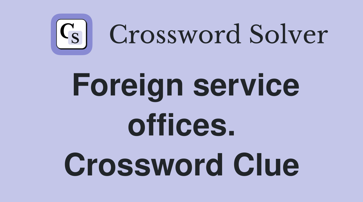 Foreign service offices. Crossword Clue