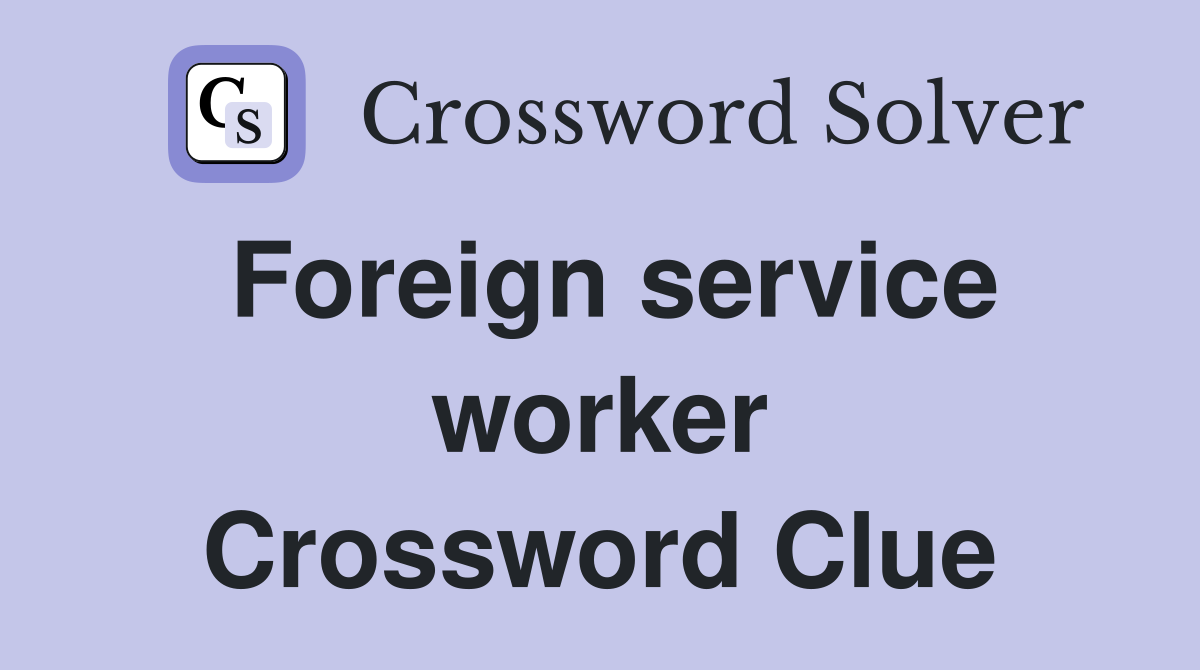 Foreign service worker Crossword Clue