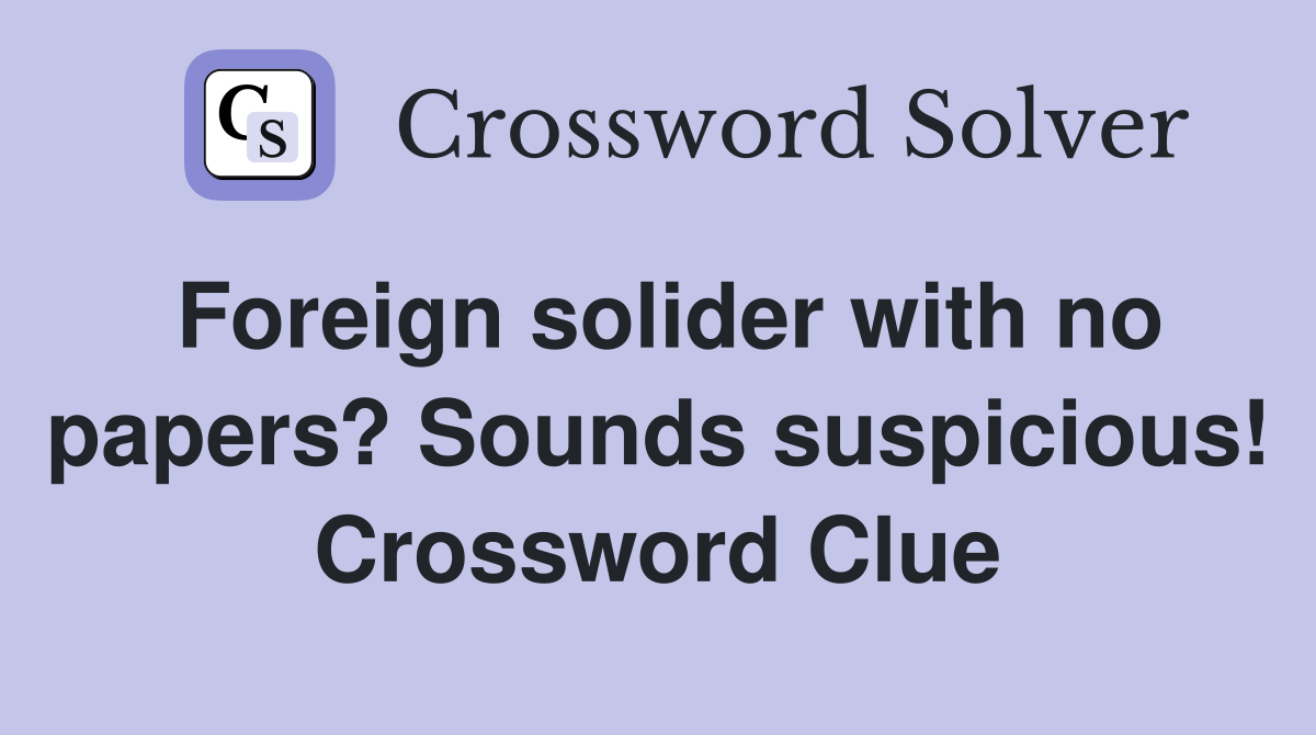 Foreign solider with no papers? Sounds suspicious! Crossword Clue