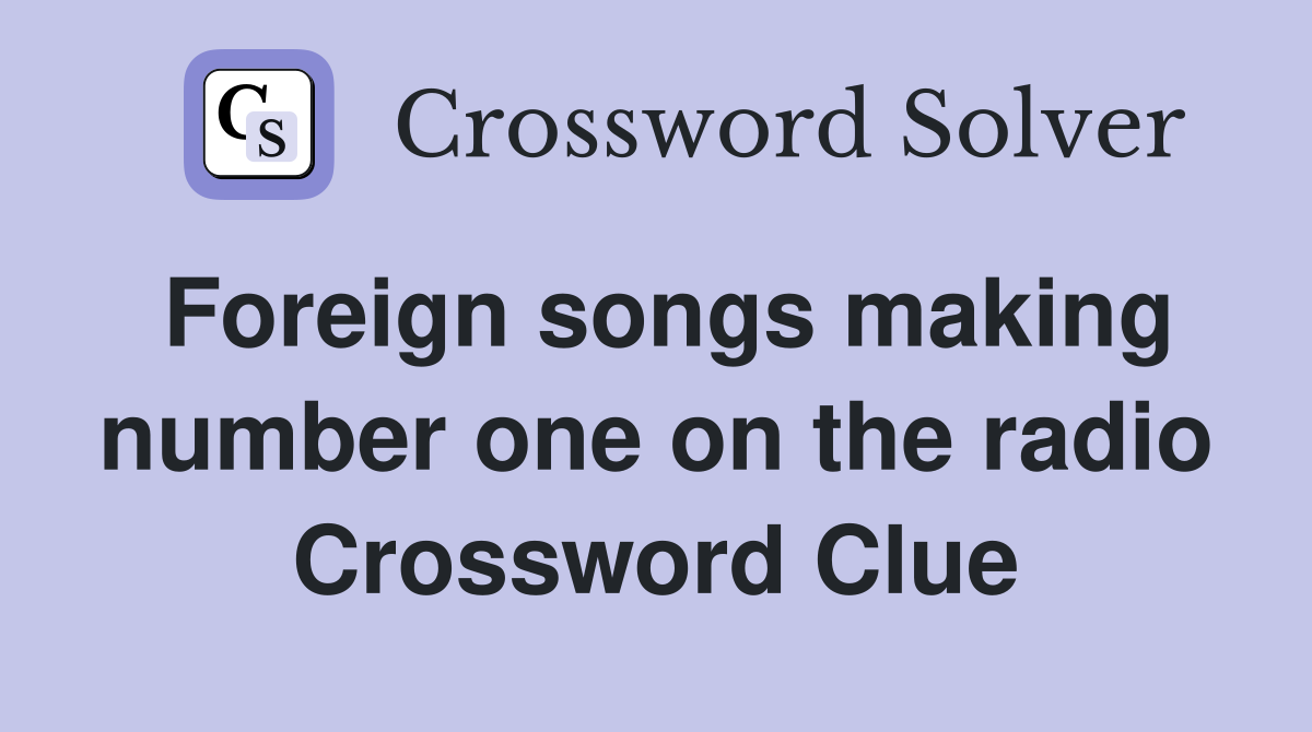 Foreign songs making number one on the radio Crossword Clue