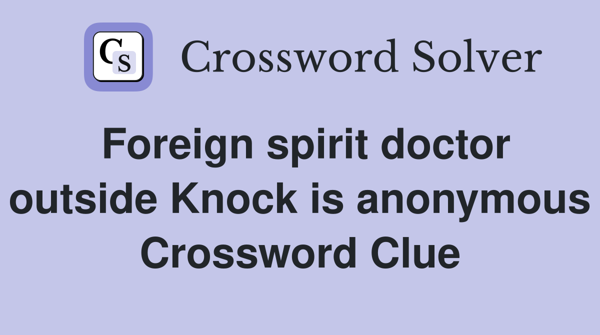 Foreign spirit doctor outside Knock is anonymous Crossword Clue