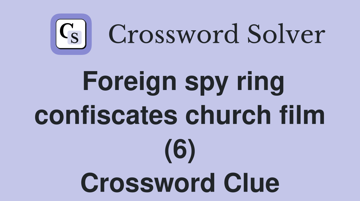Foreign spy ring confiscates church film (6) Crossword Clue