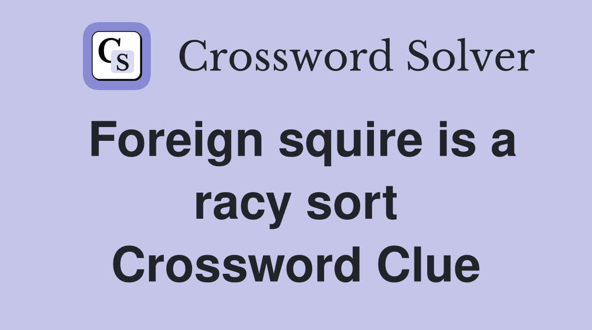 Foreign squire is a racy sort Crossword Clue