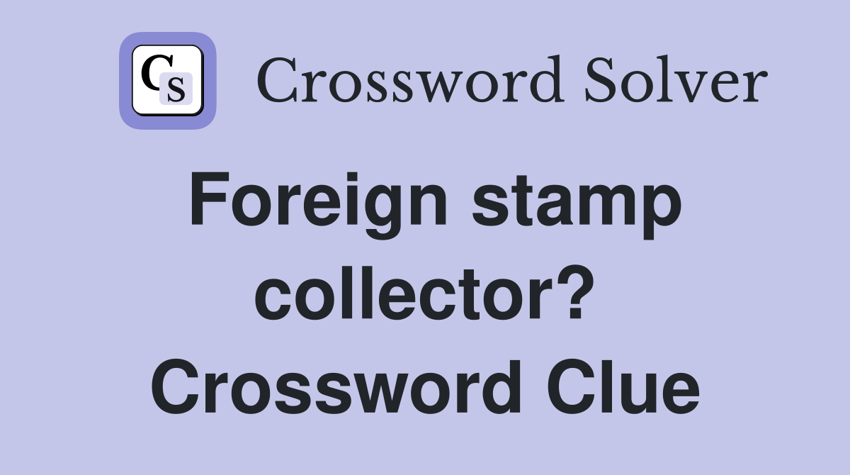 Foreign stamp collector? Crossword Clue