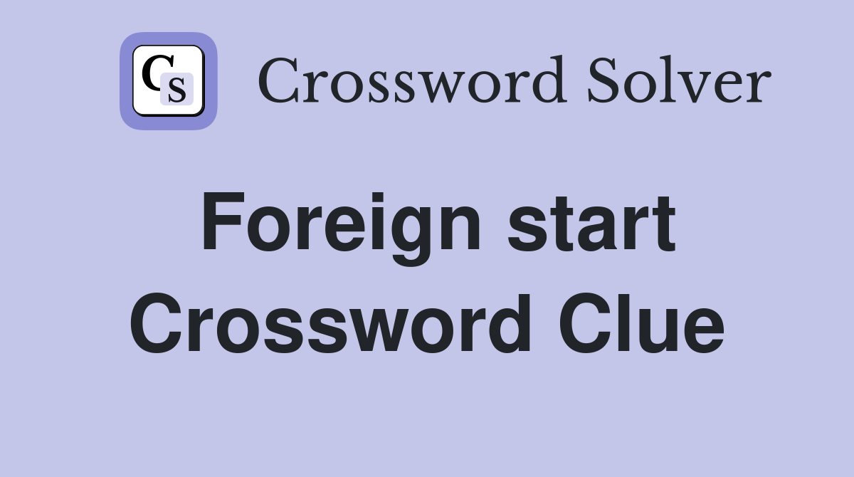 Foreign start Crossword Clue