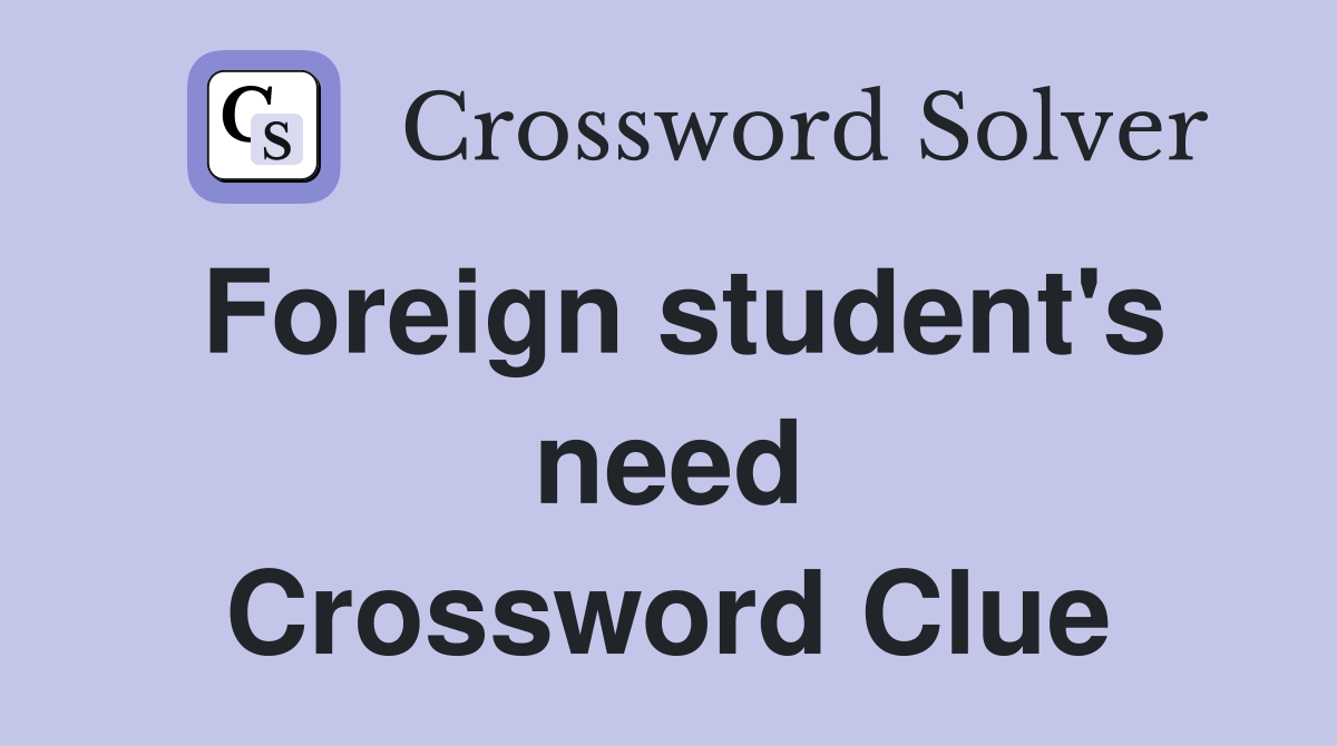 Foreign student's need Crossword Clue