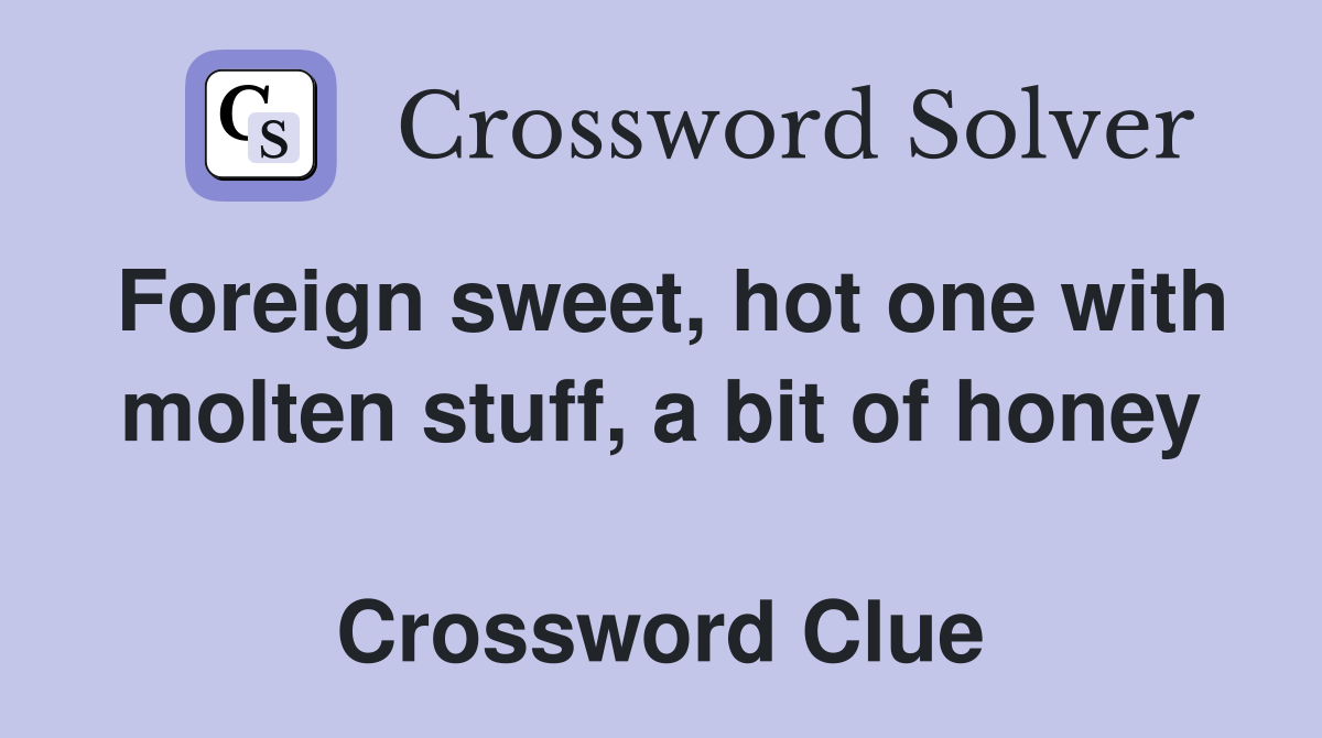 Foreign sweet, hot one with molten stuff, a bit of honey  Crossword Clue