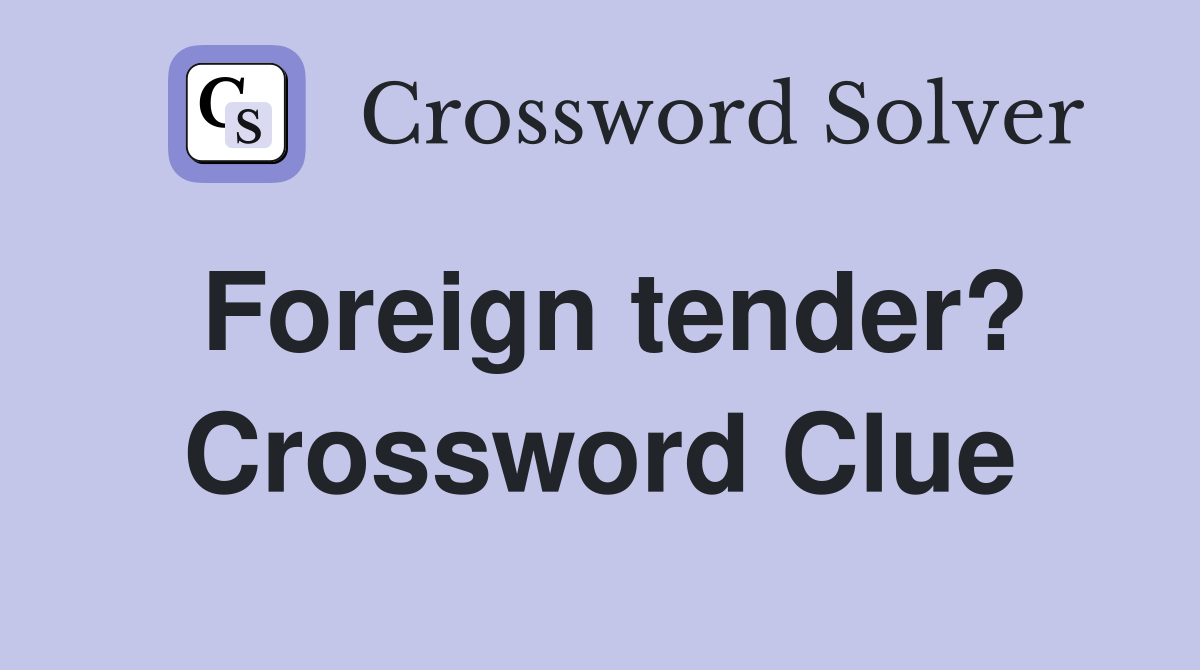 Foreign tender? Crossword Clue
