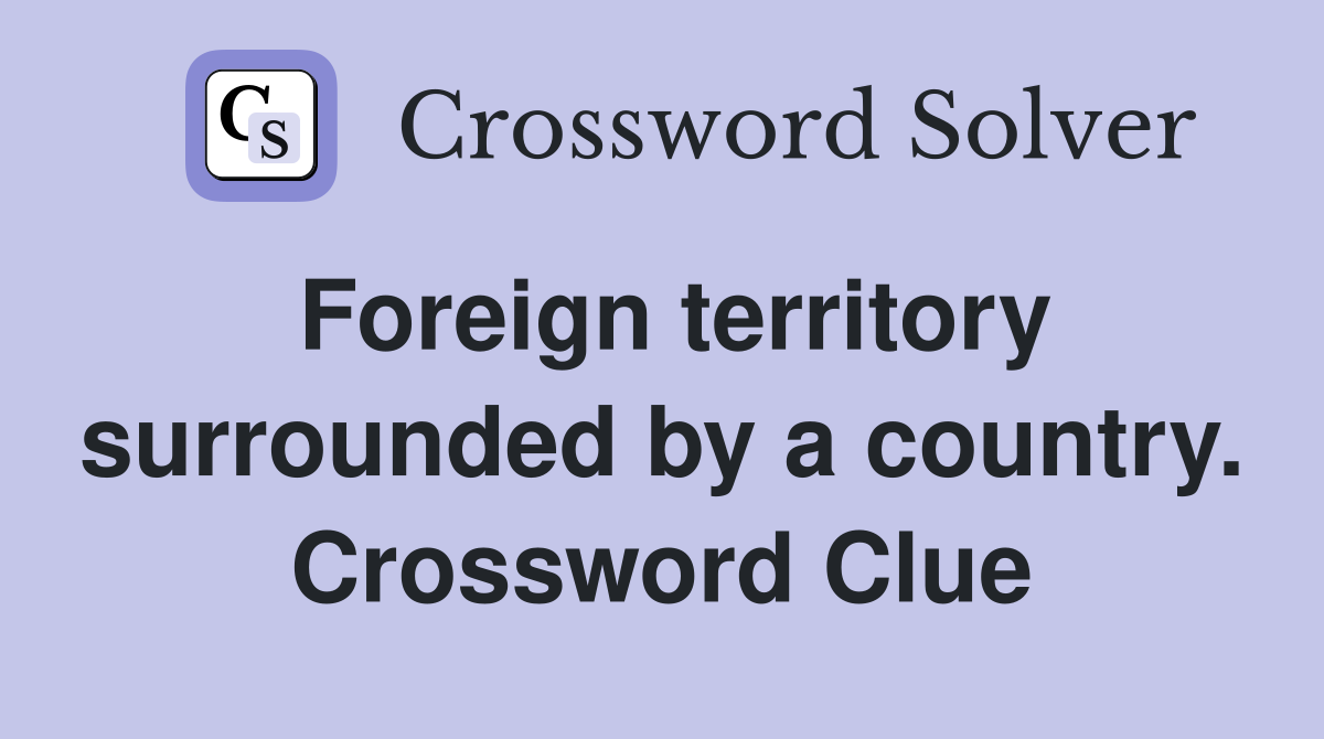 Foreign territory surrounded by a country. Crossword Clue