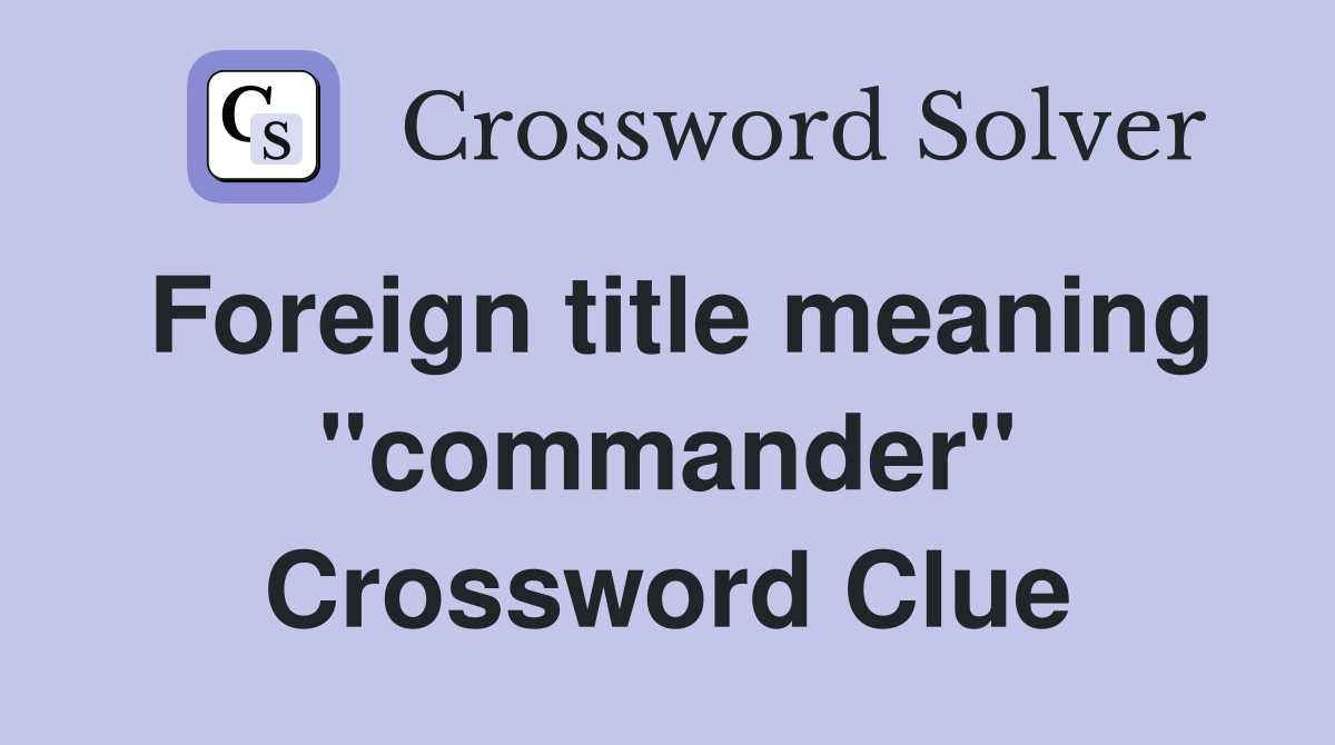 Foreign title meaning "commander" Crossword Clue