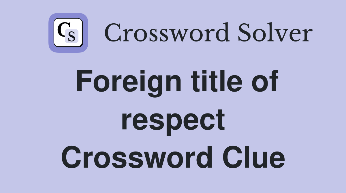 Foreign title of respect Crossword Clue