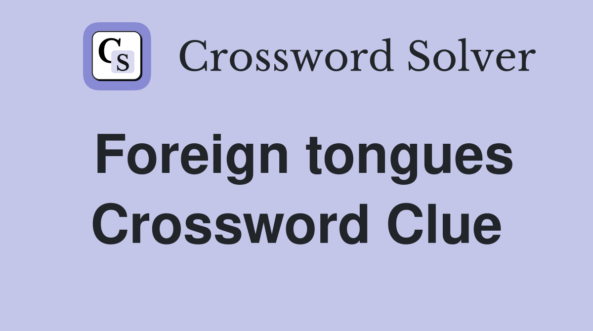 Foreign tongues Crossword Clue