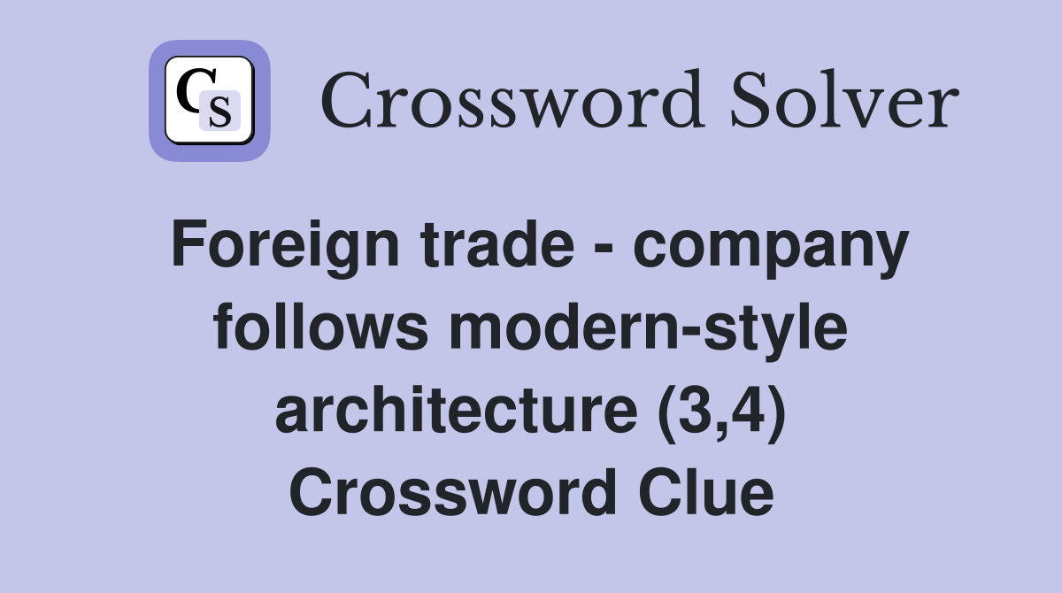Foreign trade - company follows modern-style architecture (3,4) Crossword Clue