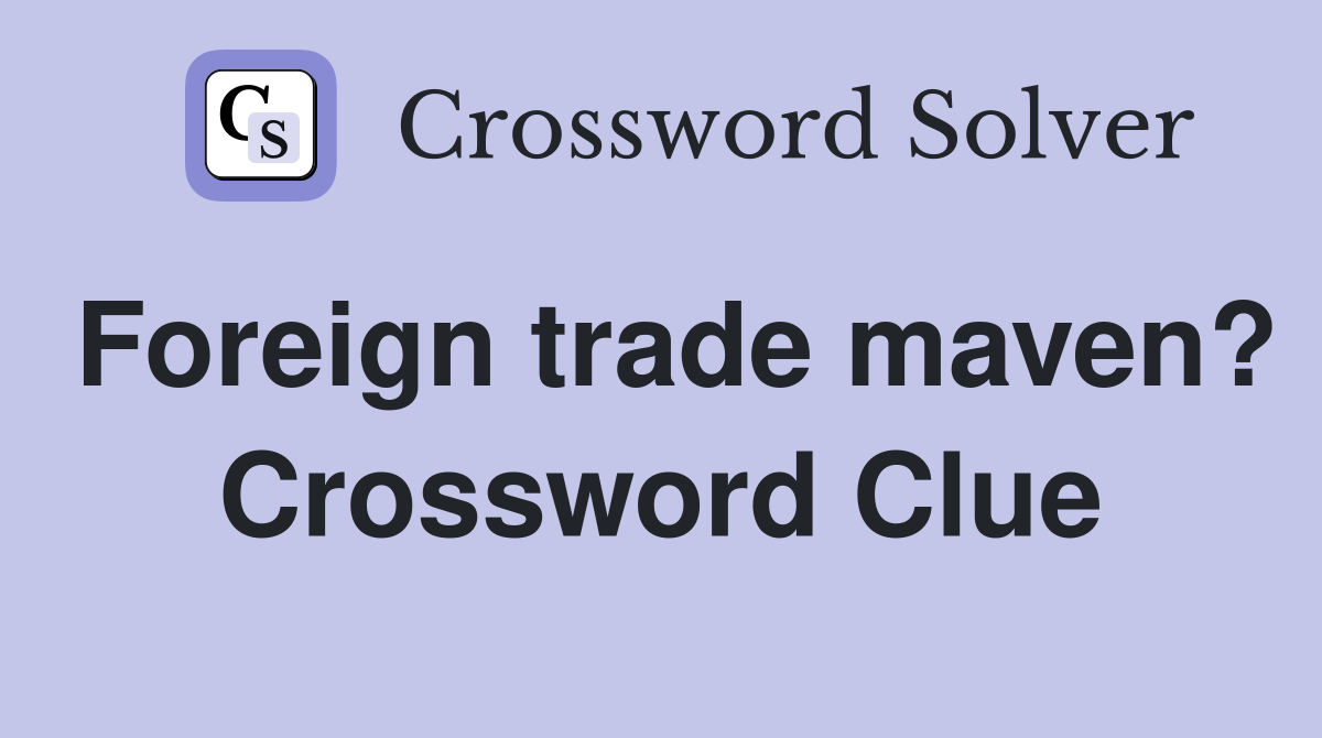 Foreign trade maven? Crossword Clue