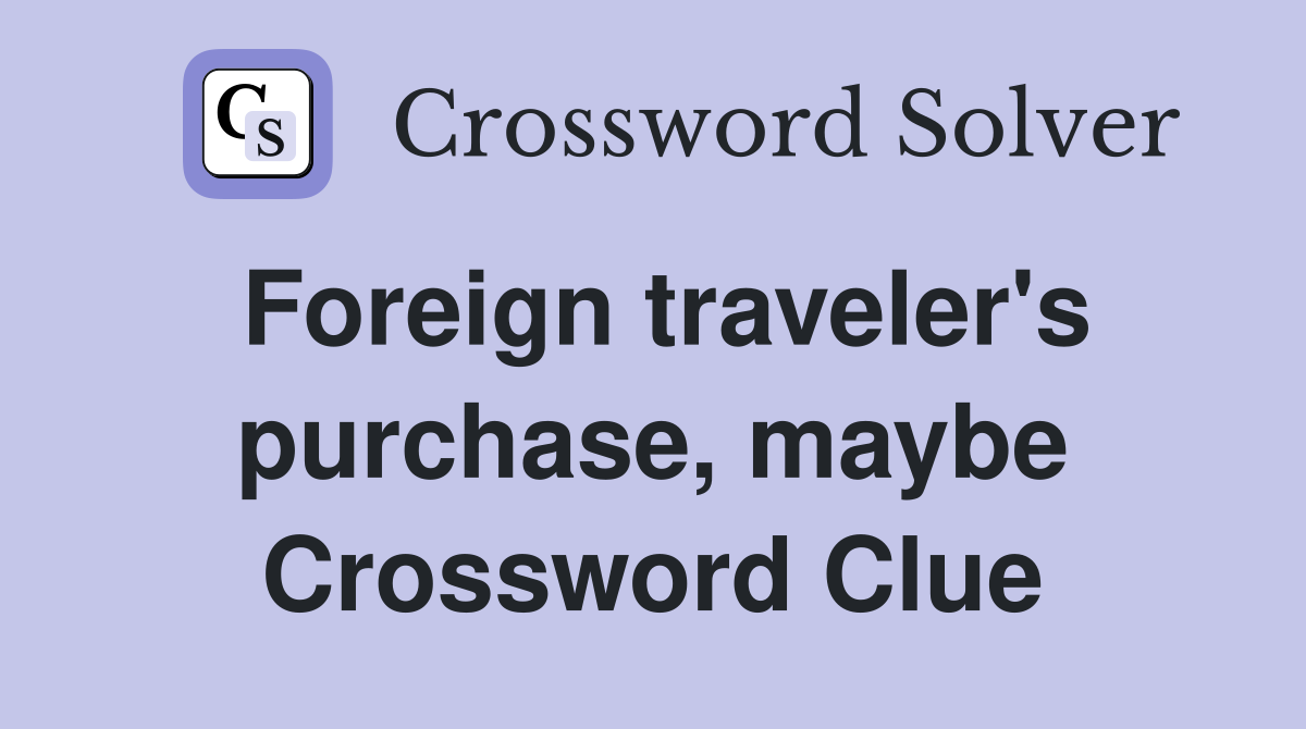 Foreign traveler's purchase, maybe Crossword Clue
