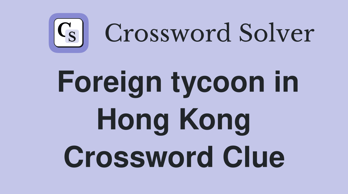 Foreign tycoon in Hong Kong Crossword Clue