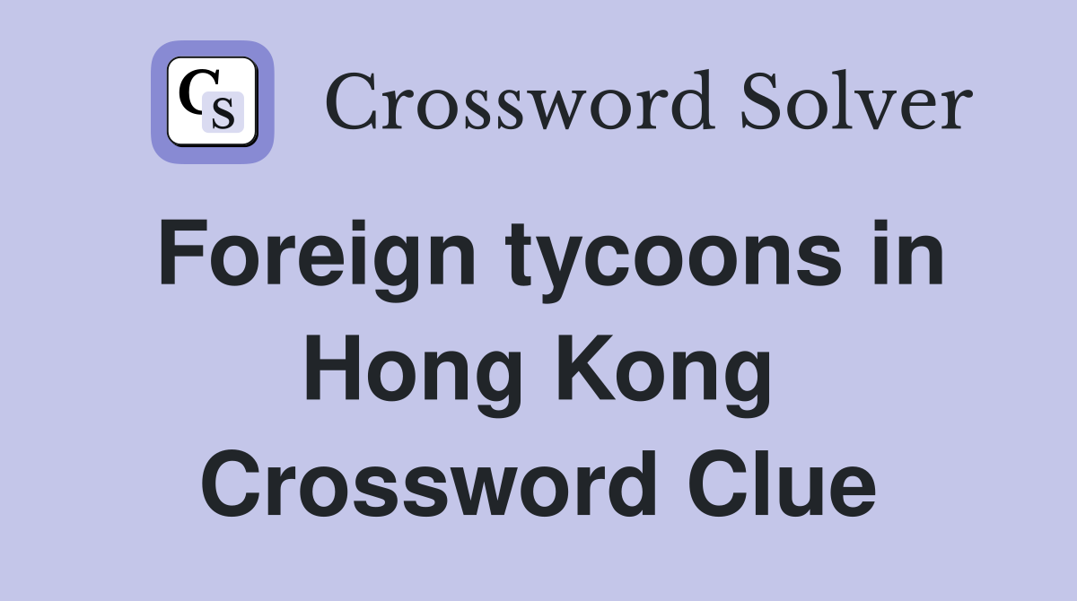 Foreign tycoons in Hong Kong Crossword Clue