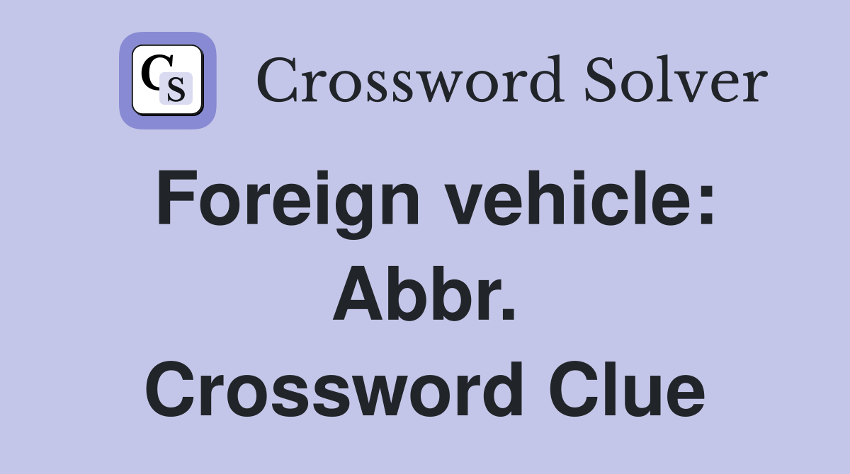 Foreign vehicle: Abbr. Crossword Clue
