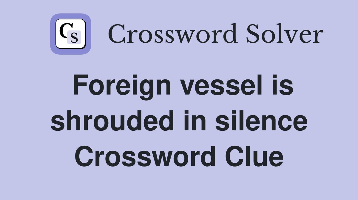 Foreign vessel is shrouded in silence Crossword Clue