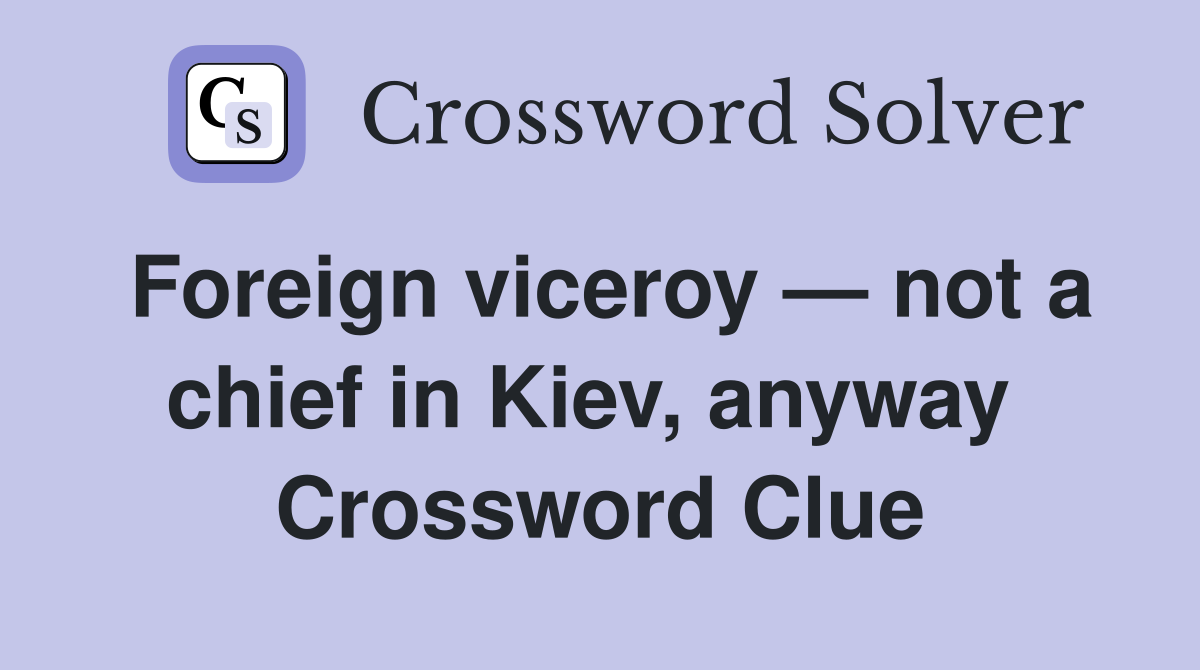 Foreign viceroy — not a chief in Kiev, anyway  Crossword Clue