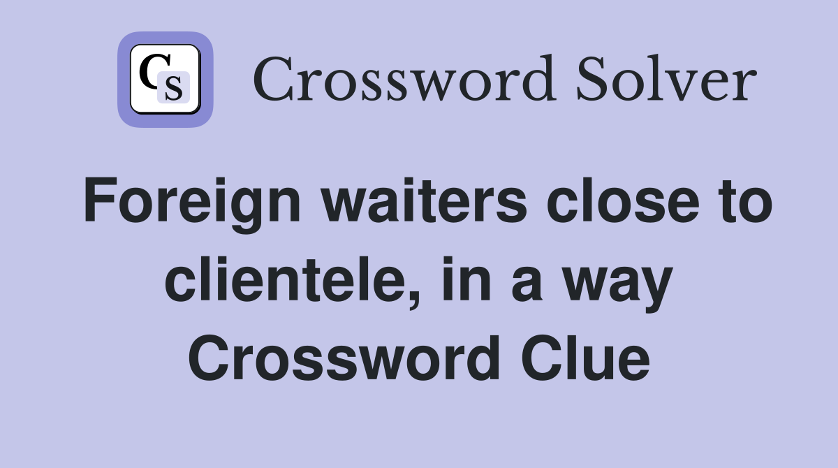 Foreign waiters close to clientele, in a way Crossword Clue