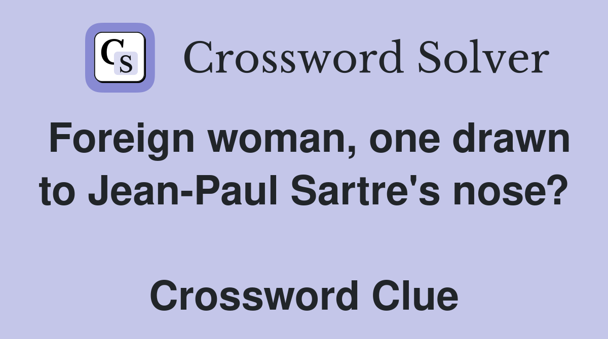 Foreign woman, one drawn to Jean-Paul Sartre's nose?  Crossword Clue