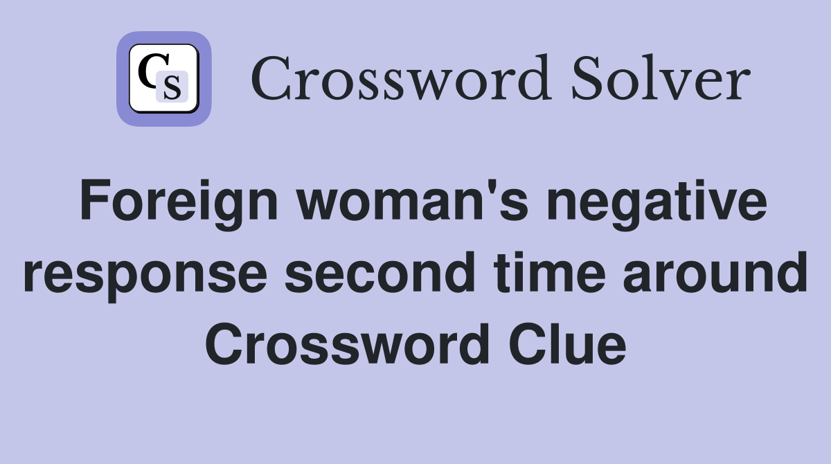 Foreign woman's negative response second time around Crossword Clue