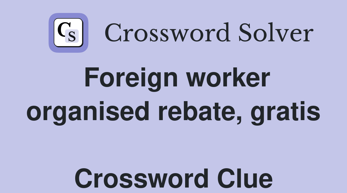 Foreign worker organised rebate, gratis  Crossword Clue