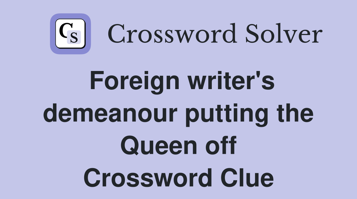 Foreign writer's demeanour putting the Queen off Crossword Clue