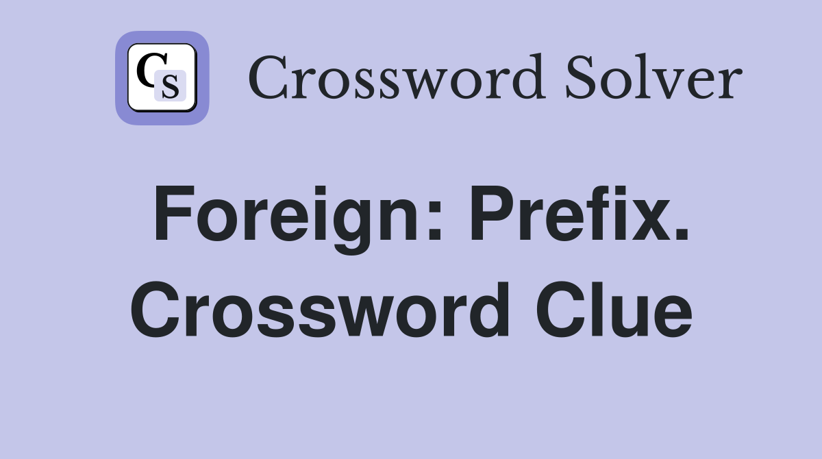 Foreign: Prefix. Crossword Clue