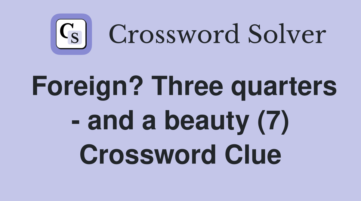 Foreign? Three quarters - and a beauty (7) Crossword Clue