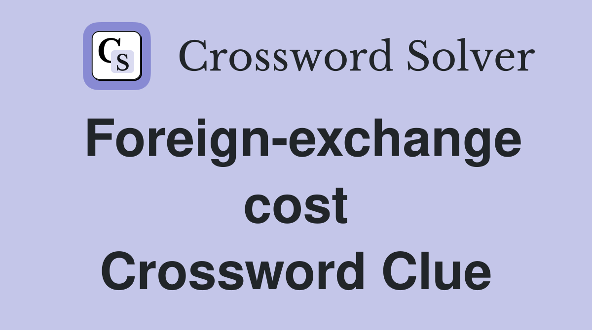 Foreign-exchange cost Crossword Clue