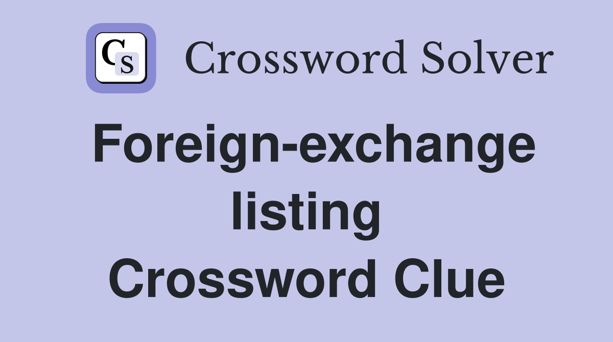 Foreign-exchange listing Crossword Clue